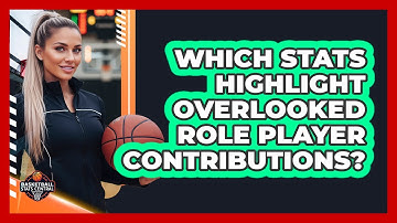 Which Stats Highlight Overlooked Role Player Contributions? - Basketball Stats Central