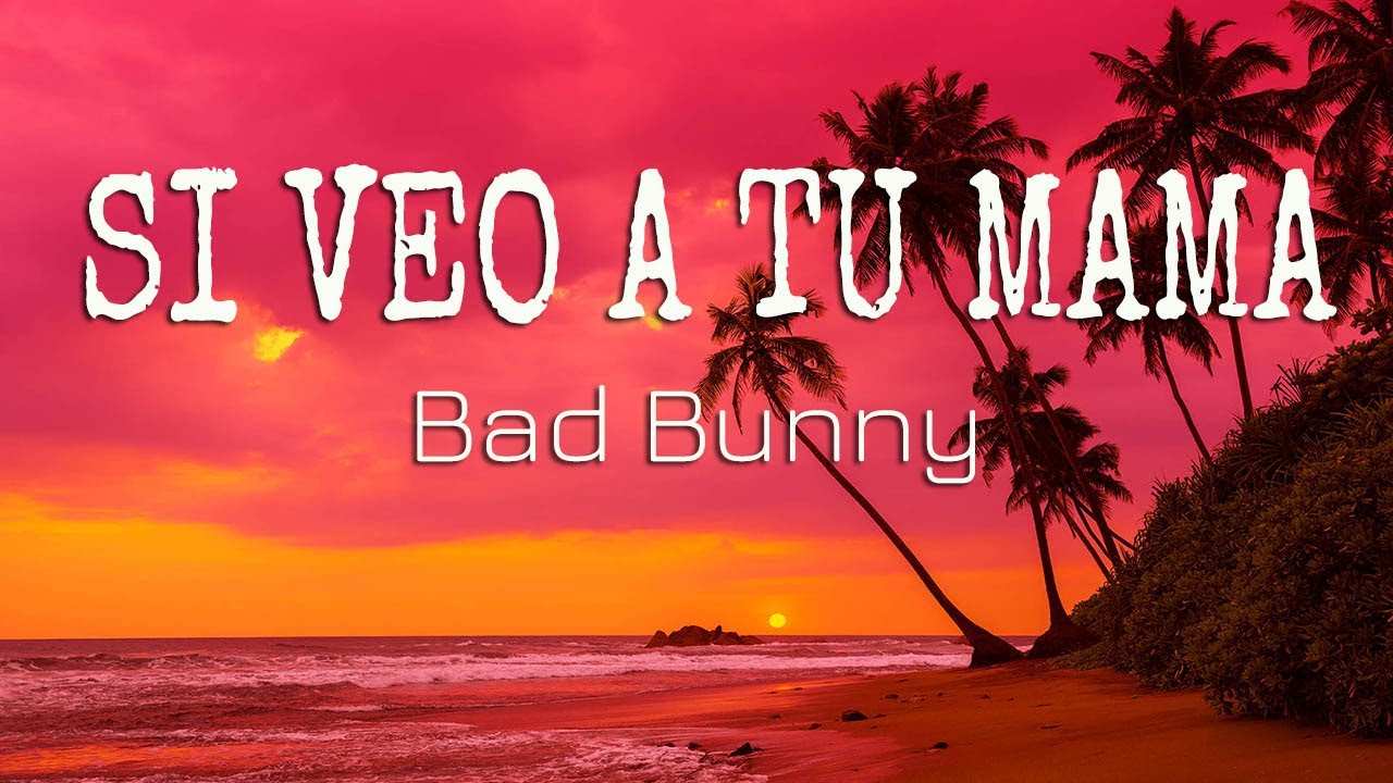 Bad Bunny Si Veo a Tu Mamá (Letra/Lyrics) YouTube