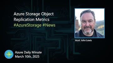 Azure Storage Object Replication Metrics, and more... - Azure Daily Minute Podcast - 10-MAR-2025