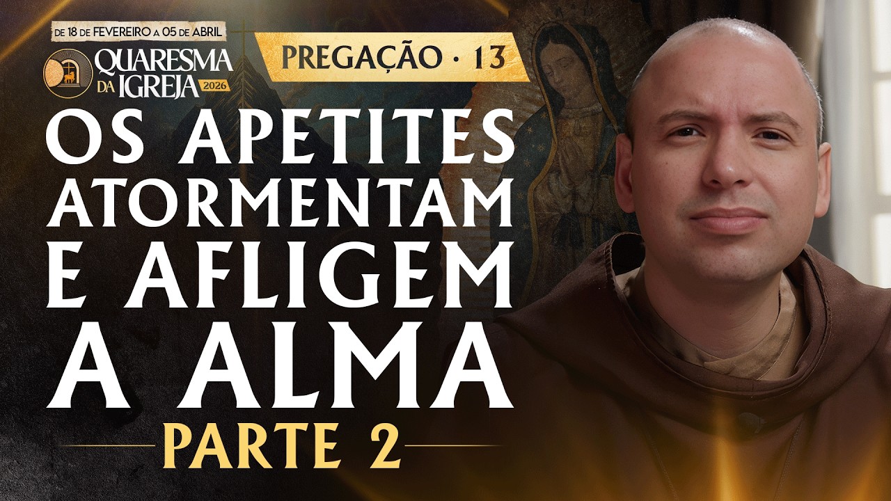Os apetites atormentam e afligem a alma | Parte 2 | Pregação | Quaresma 2026 | #13