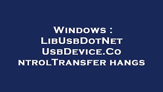 Celebrity Windows : LibUsbDotNet UsbDevice.ControlTransfer hangs Net Worth
