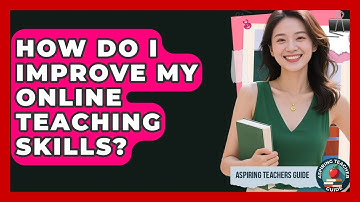 How Do I Improve My Online Teaching Skills? - Aspiring Teacher Guide