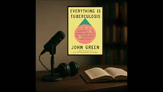 Everything Is Tuberculosis - John Green - Podcast styled book summary