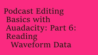 Podcast Editing Basics with Audacity: Part 6: Reading Waveform Data