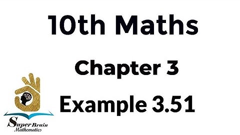 10th maths example 3.51 | Class 10 Maths chapter 3 example 3.51 | Super Brain Mathematics