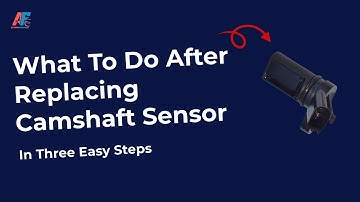 What To Do After Replacing Camshaft Sensor