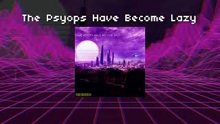 The Psyops Have Become Lazy (And I'm Bored)