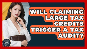 Will Claiming Large Tax Credits Trigger A Tax Audit? - Avoiding Common Legal Mistakes