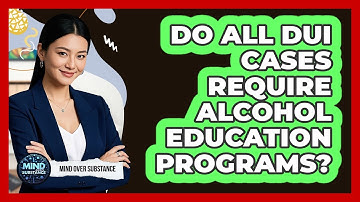 Do All DUI Cases Require Alcohol Education Programs? - Mind Over Substance