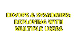 Famous DevOps & SysAdmins: Deploying with multiple users Wealth