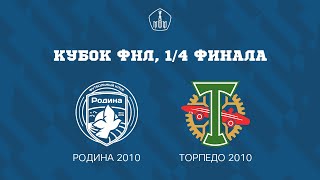 Родина 2010 - АО Торпедо 2010 | Кубок ФНЛ | 1/4 Финала