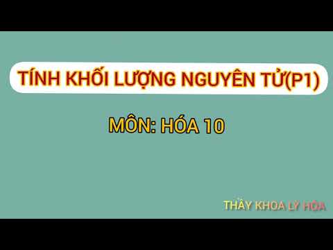 Video TÍNH KHỐI LƯỢNG NGUYÊN TỬ - PHẦN 1 - HÓA HỌC 10 - youtube