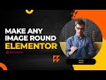 Make any image round using Elementor