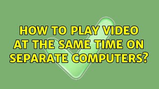 how to play video at the same time on separate computers? (3 solutions!!)