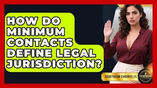 How Do Minimum Contacts Define Legal Jurisdiction? - Courtroom Chronicles