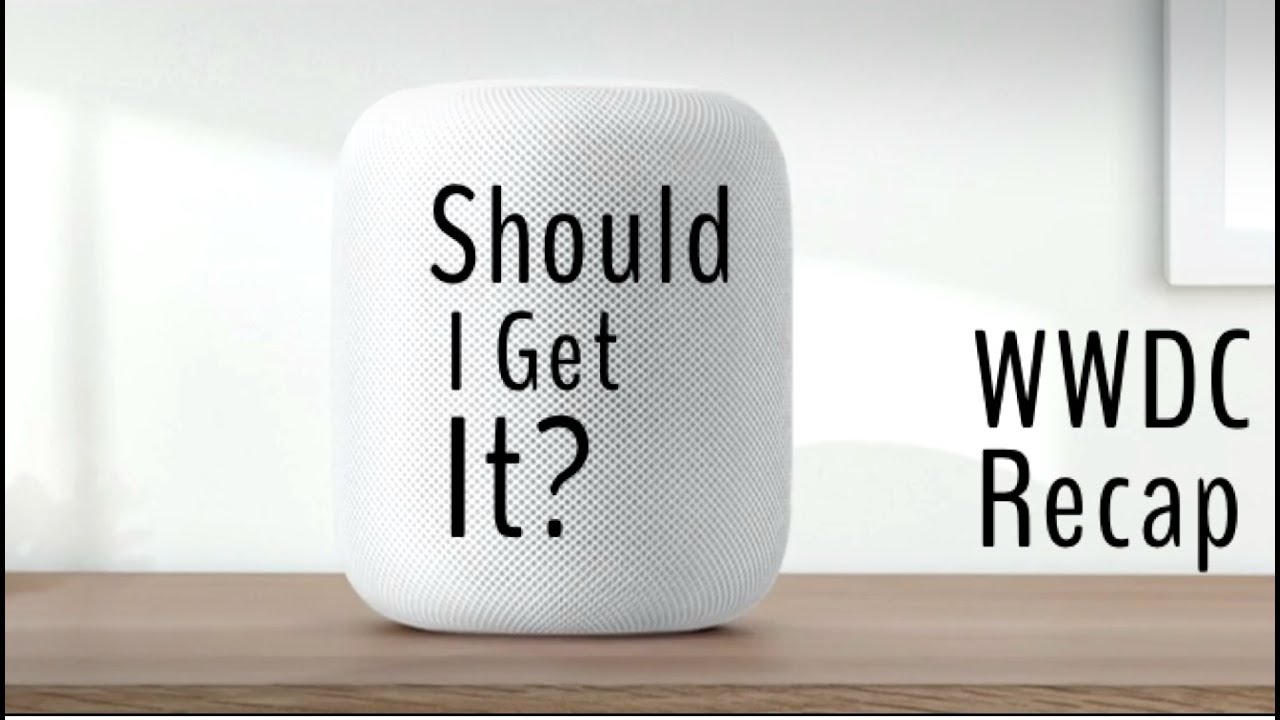 Should I Get the Homepod - WWDC 2017 Recap