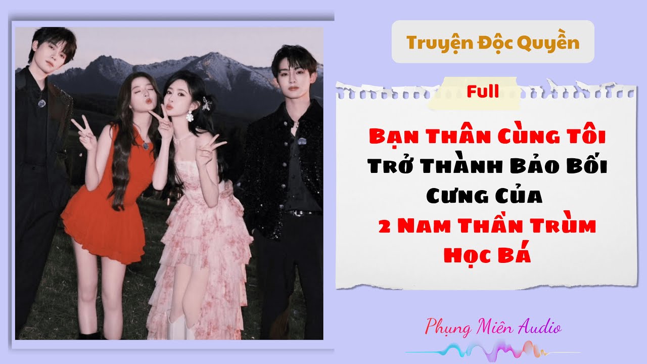 [Truyện Audio] Bạn Thân Cùng Tôi Trở Thành Bảo Bối Cưng Của 2Nam Thần Trùm Học Bá | Phụng Miên Audio