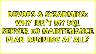 DevOps & SysAdmins: Why isn't my SQL Server 08 Maintenance plan running at all? (2 Solutions!!) Profile