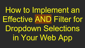 How to Implement an Effective AND Filter for Dropdown Selections in Your Web App