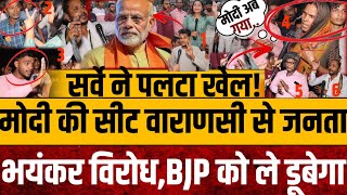 मोदी की सीट बनारस से ऐसा सर्वे, जनता का भयंकर विरोध public opinion