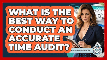 What Is The Best Way To Conduct An Accurate Time Audit? - The Time Management Pro