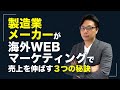 製造業・製造装置メーカーが海外WEBマーケティングで売上を伸ばす3つの方法！