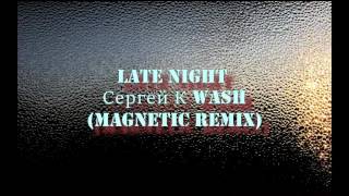 Late Night  -  Сергей K Wash (Foals Magnetic Remix)