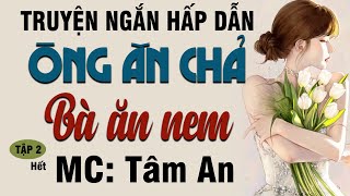 Truyện ngắn đời thực kịch tính - Ông Ăn Chả, Bà Ăn Nem Tập 2 (Hết) - Mc Tâm An diễn đọc nghe hay