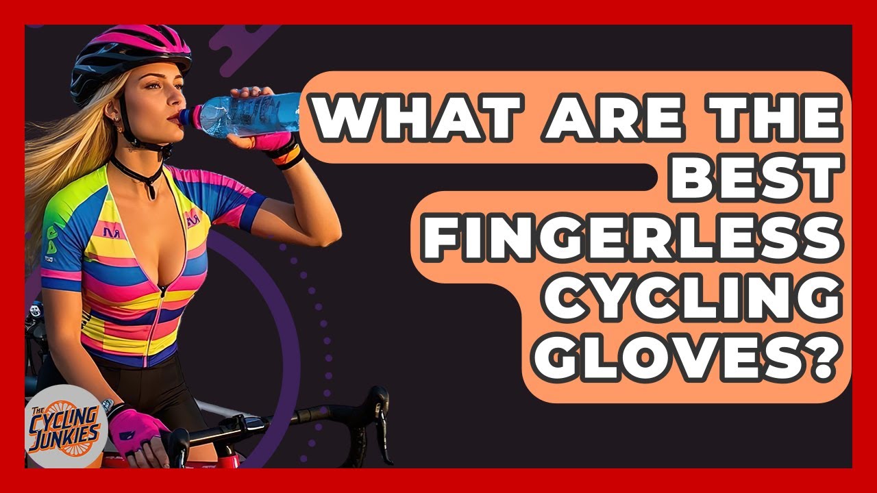 What Are The Best Fingerless Cycling Gloves? - The Cycling Junkies