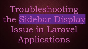 Troubleshooting the Sidebar Display Issue in Laravel Applications
