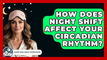 How Does Night Shift Affect Your Circadian Rhythm? - Sleep Wellness Workshop