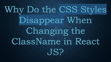 Why Do the CSS Styles Disappear When Changing the ClassName in React JS?