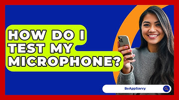 How Do I Test My Microphone? - Be App Savvy