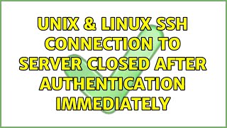 Unix & Linux: ssh connection to server closed after authentication immediately (2 Solutions!!)