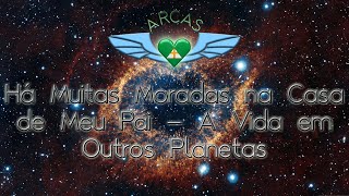 Há Muitas Moradas na Casa de Meu Pai  – A Vida em Outros Planetas