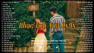 Nhạc Xưa Bất Hủ - Những Bản Lofi Chill 8x9x Nhẹ Nhàng Hoài Niệm - Nhạc Xưa Tuyển Chọn Hay Nhất