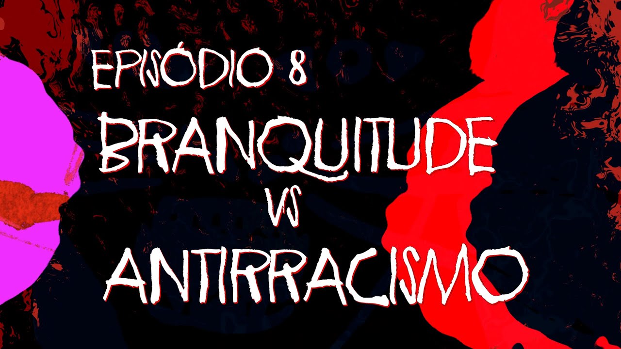 Ep 8 Branquitude vs Antirracismo | Coleção Antirracista