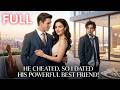 FULL HD He Cheated So I Dated His Powerful Best Friend 
