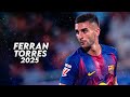 Ferran Torres 2025 Highlights: Incredible Skills, Goals & Assists ⚽
