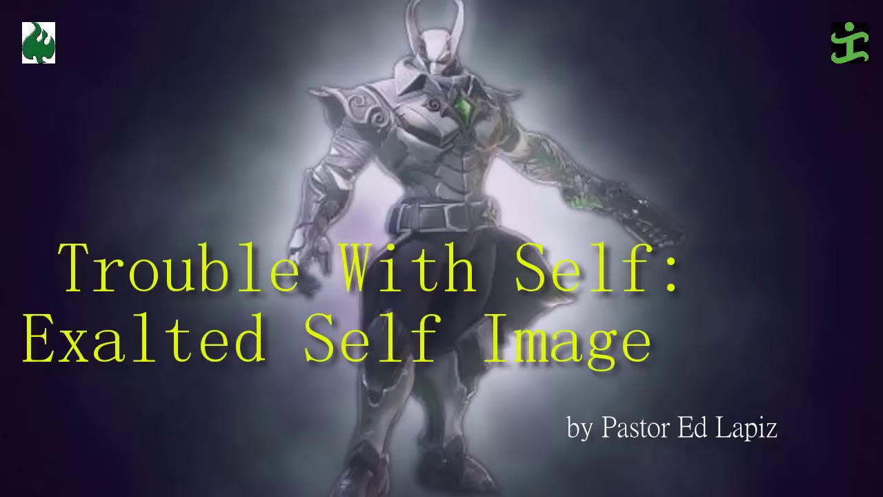 Trouble With Self  Exalted Self Image by Pastor Ed Lapiz