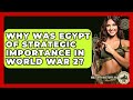 Why Was Egypt Of Strategic Importance In World War 2 Military History HQ