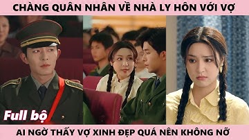Người Vợ Nóng Bỏng, Anh Quân Nhân Định Ly Hôn Với Vợ Không Ngờ Lại Thấy Cô Xinh Quá Nên Không Nỡ