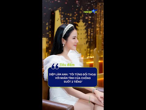 Video Diệp Lâm Anh: Tôi từng đối thoại với nhân tình của... - youtube