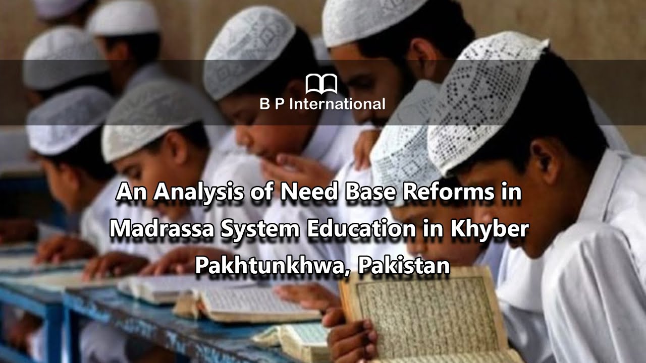 An Analysis of Need Base Reforms in Madrassa System Education in Khyber Pakhtunkhwa, Pakistan