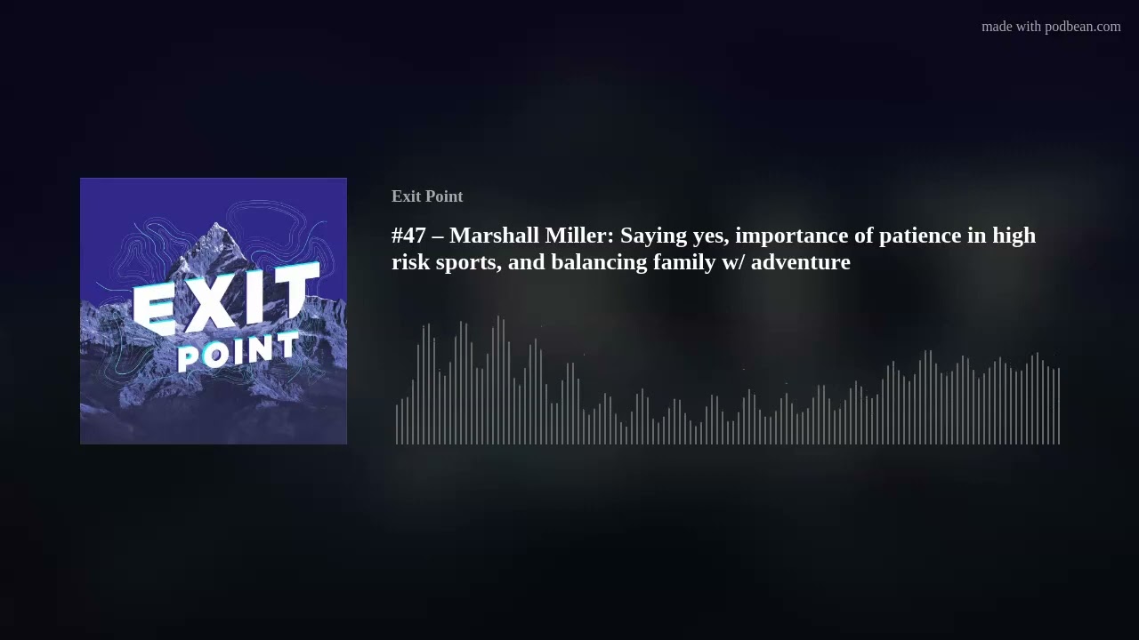 #47 – Marshall Miller: Saying yes, importance of patience in high risk sports, and balancing family