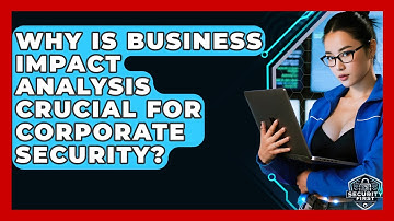 Why Is Business Impact Analysis Crucial For Corporate Security? - SecurityFirstCorp.com