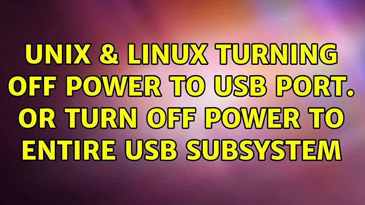 Unix & Linux: Turning off power to usb port. Or turn off power to entire usb subsystem