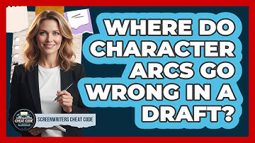 Where Do Character Arcs Go Wrong In A Draft?