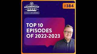 384 - 10 Most Popular Membership Geeks Podcast Episodes of 2022-2023