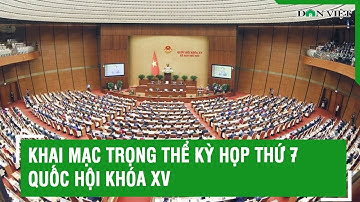 Quốc hội khai mạc kỳ họp thứ 7, bắt đầu quy trình bầu Chủ tịch nước và Chủ tịch Quốc hội